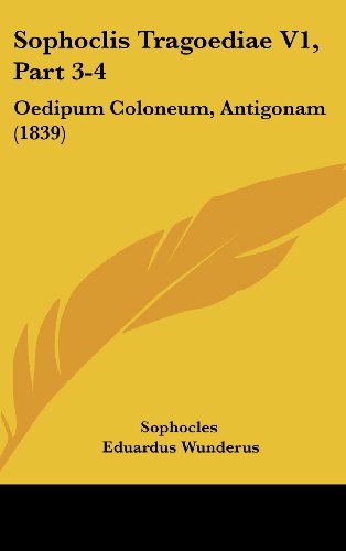 Sophoclis Tragoediae V1, Part 3-4: Oedipum Coloneum, Antigonam (1839) (German Edition) (9781161317268) by Sophocles