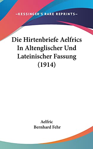Die Hirtenbriefe Aelfrics in Altenglischer Und Lateinischer Fassung (1914) (German Edition) (9781161318135) by Aelfric