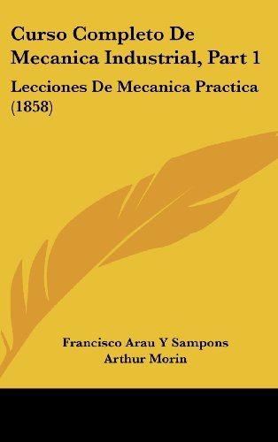 9781161319477: Curso Completo De Mecanica Industrial, Part 1: Lecciones De Mecanica Practica (1858) (Spanish Edition)