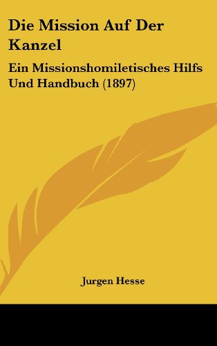 Die Mission Auf Der Kanzel: Ein Missionshomiletisches Hilfs Und Handbuch (1897) (German Edition) (9781161325218) by Hesse, Jurgen