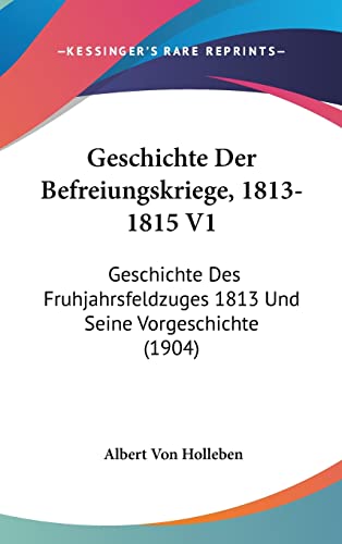 9781161329995: Geschichte Der Befreiungskriege, 1813-1815 V1: Geschichte Des Fruhjahrsfeldzuges 1813 Und Seine Vorgeschichte (1904)