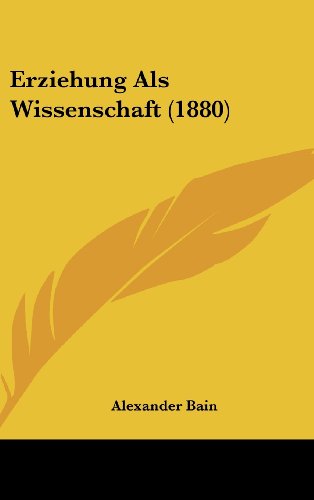 Erziehung Als Wissenschaft (1880) (German Edition) (9781161331097) by Bain, Alexander