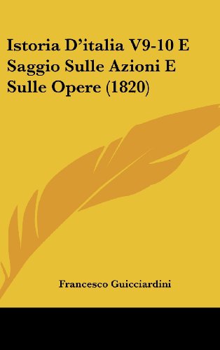 Istoria D'italia V9-10 E Saggio Sulle Azioni E Sulle Opere (1820) (Italian Edition) (9781161333282) by Guicciardini, Francesco