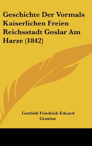 9781161336283: Geschichte Der Vormals Kaiserlichen Freien Reichsstadt Goslar Am Harze (1842)
