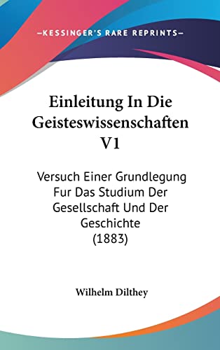 Einleitung In Die Geisteswissenschaften V1: Versuch Einer Grundlegung Fur Das Studium Der Gesellschaft Und Der Geschichte (1883) (German Edition) (9781161337624) by Dilthey, Author Wilhelm