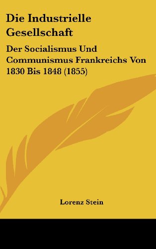 9781161338348: Die Industrielle Gesellschaft: Der Socialismus Und Communismus Frankreichs Von 1830 Bis 1848 (1855)