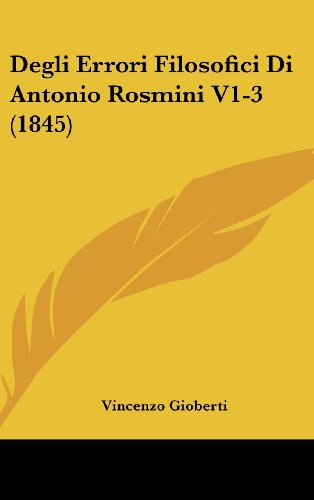 Degli Errori Filosofici Di Antonio Rosmini V1-3 (1845) (Italian Edition) (9781161345445) by Gioberti, Vincenzo