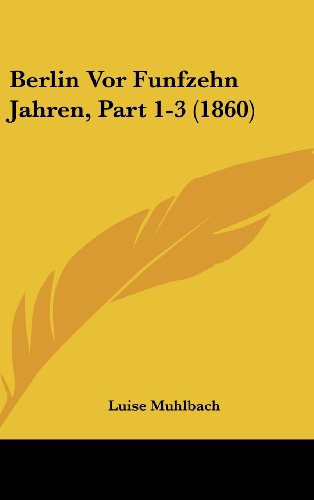 Berlin Vor Funfzehn Jahren, Part 1-3 (1860) (German Edition) (9781161349290) by Muhlbach, Luise