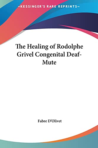 The Healing of Rodolphe Grivel Congenital Deaf-Mute (9781161353242) by D'Olivet, Fabre