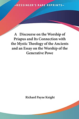 A Discourse on the Worship of Priapus and Its Connection with the Mystic Theology of the Ancients and an Essay on the Worship of the Generative Powe (9781161356885) by Knight, Richard Payne