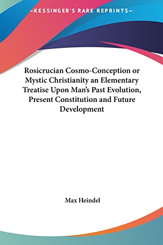 Rosicrucian Cosmo-Conception or Mystic Christianity an Elementary Treatise Upon Man's Past Evolution, Present Constitution and Future Development (9781161358667) by Heindel, Max