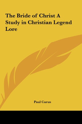 The Bride of Christ A Study in Christian Legend Lore (9781161364170) by Carus, Paul