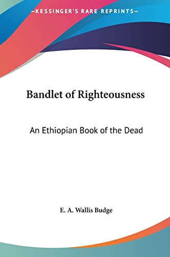 9781161364996: Bandlet of Righteousness: An Ethiopian Book of the Dead