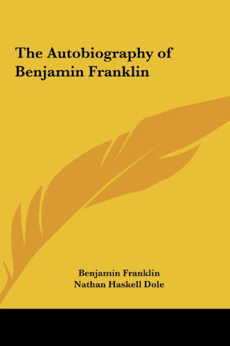 The Autobiography of Benjamin Franklin (9781161375176) by Franklin, Benjamin; Dole, Nathan Haskell