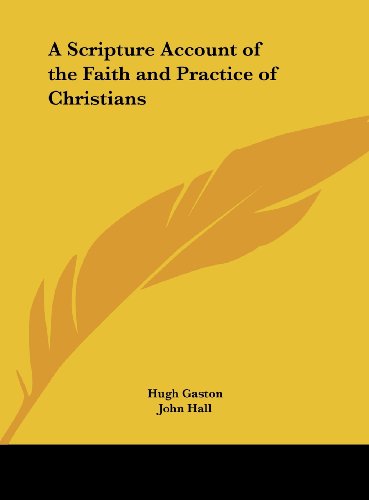 A Scripture Account of the Faith and Practice of Christians (9781161378061) by Gaston, Hugh; Hall, John