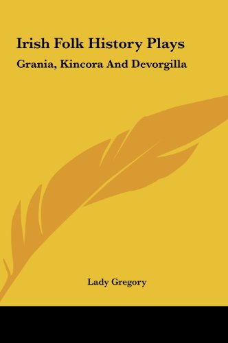 Irish Folk History Plays: Grania, Kincora And Devorgilla (9781161379532) by Lady Gregory
