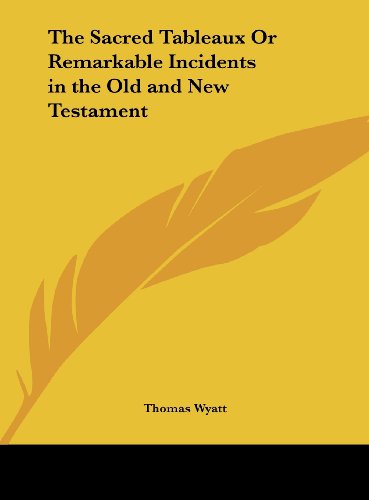 The Sacred Tableaux or Remarkable Incidents in the Old and New Testament (9781161381849) by Wyatt, Thomas