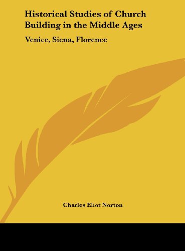 Historical Studies of Church Building in the Middle Ages: Venice, Siena, Florence (9781161392678) by Norton, Charles Eliot