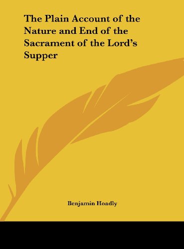 The Plain Account of the Nature and End of the Sacrament of the Lord's Supper (9781161396089) by Hoadly, Benjamin