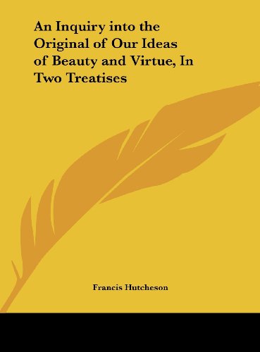 An Inquiry Into the Original of Our Ideas of Beauty and Virtue, in Two Treatises (9781161397345) by Hutcheson, Francis