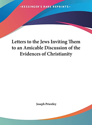 Letters to the Jews Inviting Them to an Amicable Discussion of the Evidences of Christianity (9781161397765) by Priestley, Joseph