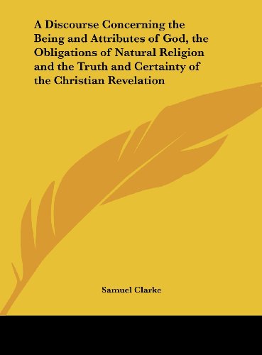 9781161397895: A Discourse Concerning the Being and Attributes of God, the Obligations of Natural Religion and the Truth and Certainty of the Christian Revelation