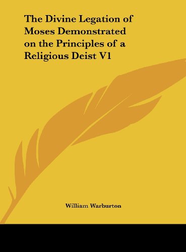 The Divine Legation of Moses Demonstrated on the Principles of a Religious Deist V1 (9781161398007) by Warburton, William