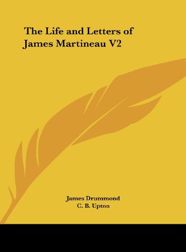 The Life and Letters of James Martineau V2 (9781161402216) by Drummond, James; Upton, C. B.