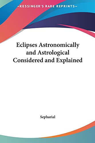 Eclipses Astronomically and Astrological Considered and Explained (9781161404272) by Sepharial