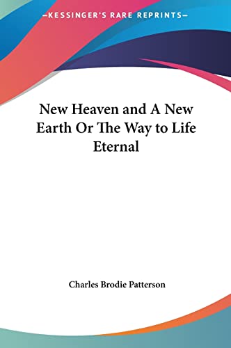 New Heaven and A New Earth Or The Way to Life Eternal (9781161405491) by Patterson, Charles Brodie