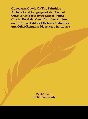 Cuneorum Clavis or the Primitive Alphabet and Language of the Ancient Ones of the Earth by Means of Which Can Be Read the Cuneiform Inscriptions on Th (9781161406580) by Smith, Daniel