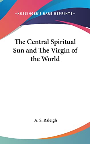 The Central Spiritual Sun and The Virgin of the World (9781161406672) by Raleigh, A S