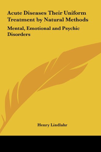 Acute Diseases Their Uniform Treatment by Natural Methods: Mental, Emotional and Psychic Disorders (9781161410488) by Lindlahr, Henry