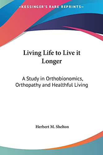 Living Life to Live it Longer: A Study in Orthobionomics, Orthopathy and Healthful Living (9781161411201) by Shelton, Herbert M