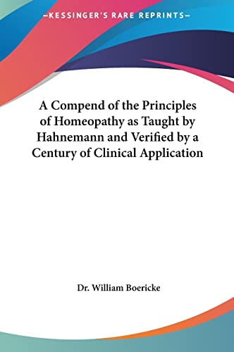 9781161412208: A Compend of the Principles of Homeopathy as Taught by Hahnemann and Verified by a Century of Clinical Application