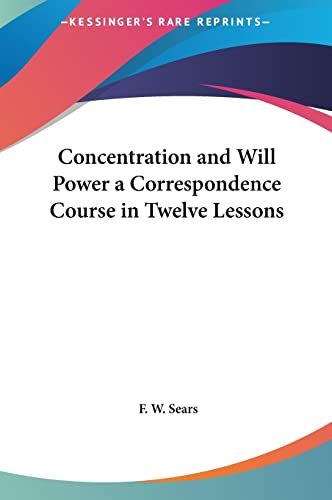 Concentration and Will Power a Correspondence Course in Twelve Lessons (9781161412925) by Sears, F W