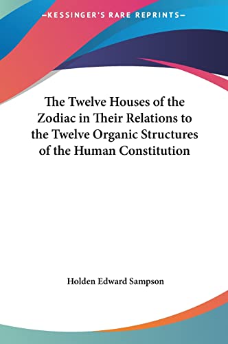 The Twelve Houses of the Zodiac in Their Relations to the Twelve Organic Structures of the Human Constitution (9781161413175) by Sampson, Holden Edward