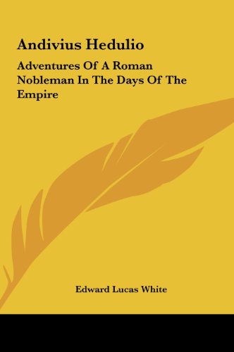 Andivius Hedulio: Adventures Of A Roman Nobleman In The Days Of The Empire (9781161421781) by White, Edward Lucas