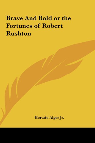 Brave and Bold or the Fortunes of Robert Rushton (9781161424850) by Alger, Horatio Jr.