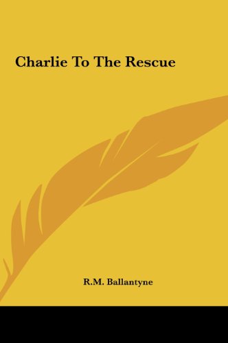 Charlie to the Rescue (9781161426250) by Ballantyne, Robert Michael