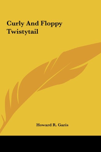 Curly And Floppy Twistytail (9781161427660) by Garis, Howard R.