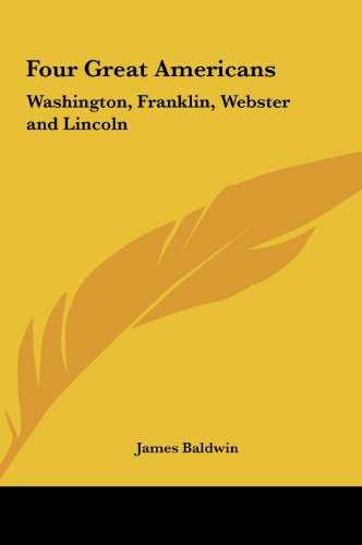Four Great Americans: Washington, Franklin, Webster and Lincoln (9781161432060) by Baldwin, James