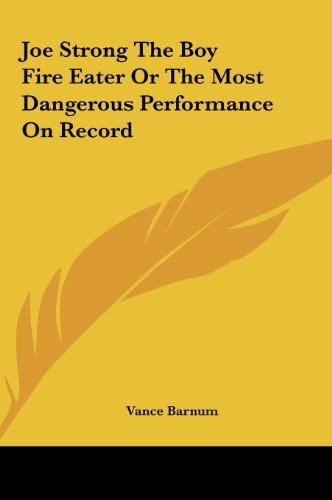 Joe Strong the Boy Fire Eater or the Most Dangerous Performance on Record (9781161437737) by Barnum, Vance