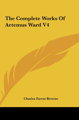 The Complete Works Of Artemus Ward V4 (9781161459968) by Browne, Charles Farrar