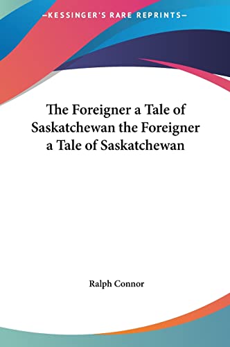 The Foreigner a Tale of Saskatchewan the Foreigner a Tale of Saskatchewan (9781161463538) by Connor, Ralph