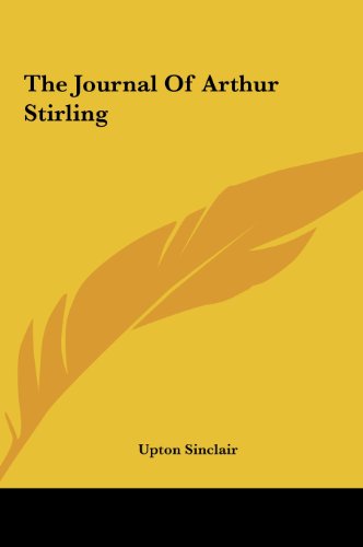 The Journal of Arthur Stirling the Journal of Arthur Stirling (9781161467413) by Sinclair, Upton