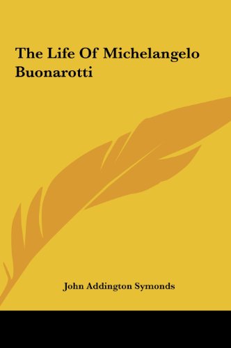 The Life of Michelangelo Buonarotti (9781161468663) by Symonds, John Addington