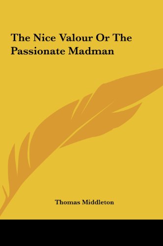 The Nice Valour or the Passionate Madman (9781161472028) by Middleton, Thomas