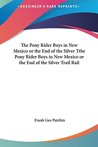 The Pony Rider Boys in New Mexico or the End of the Silver Tthe Pony Rider Boys in New Mexico or the End of the Silver Trail Rail (9781161473841) by Patchin, Frank Gee