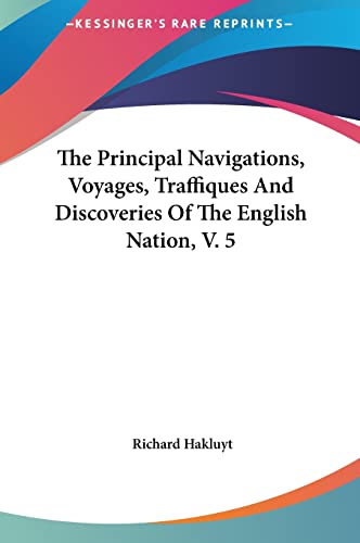 The Principal Navigations, Voyages, Traffiques And Discoveries Of The English Nation, V. 5 (9781161474367) by Hakluyt, Richard